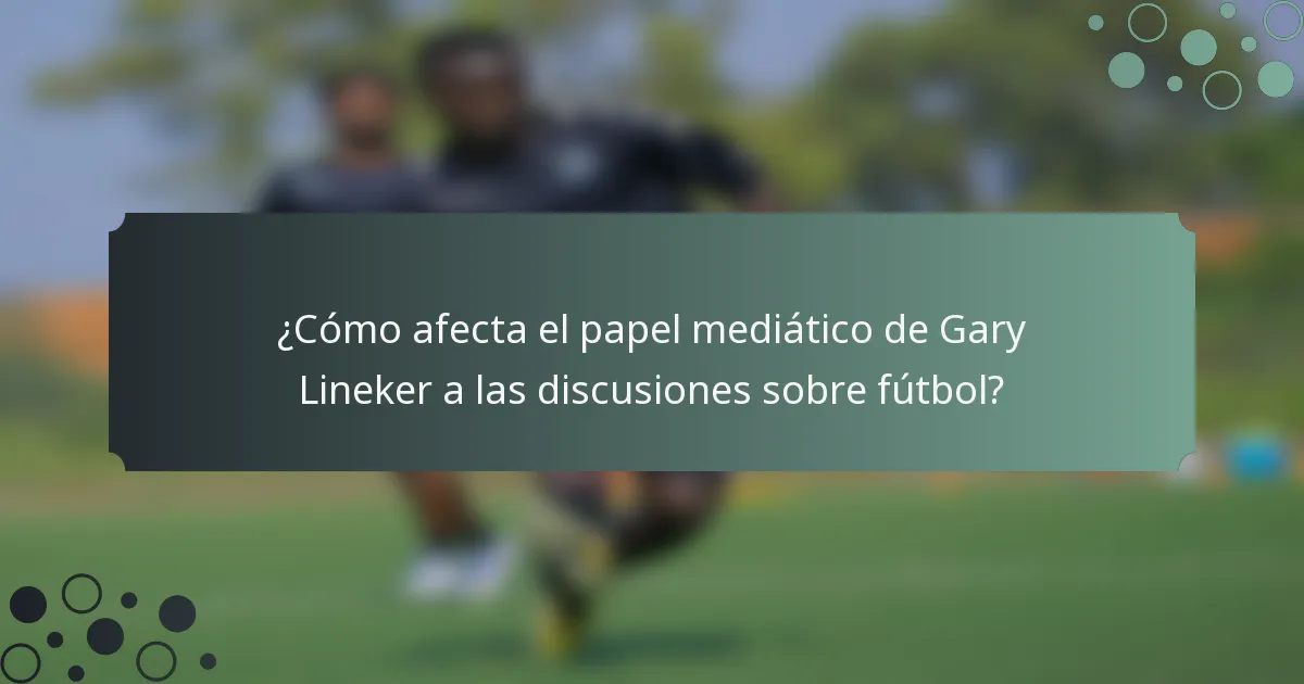 ¿Cómo afecta el papel mediático de Gary Lineker a las discusiones sobre fútbol?