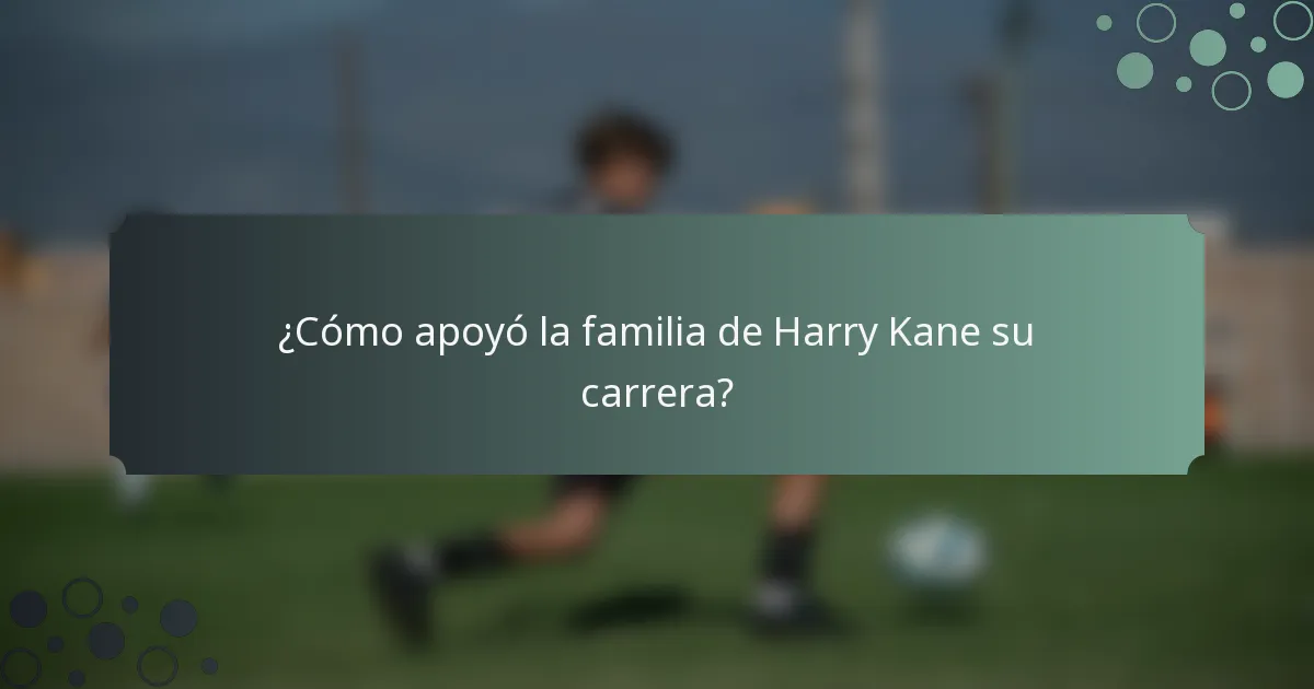 ¿Cómo apoyó la familia de Harry Kane su carrera?
