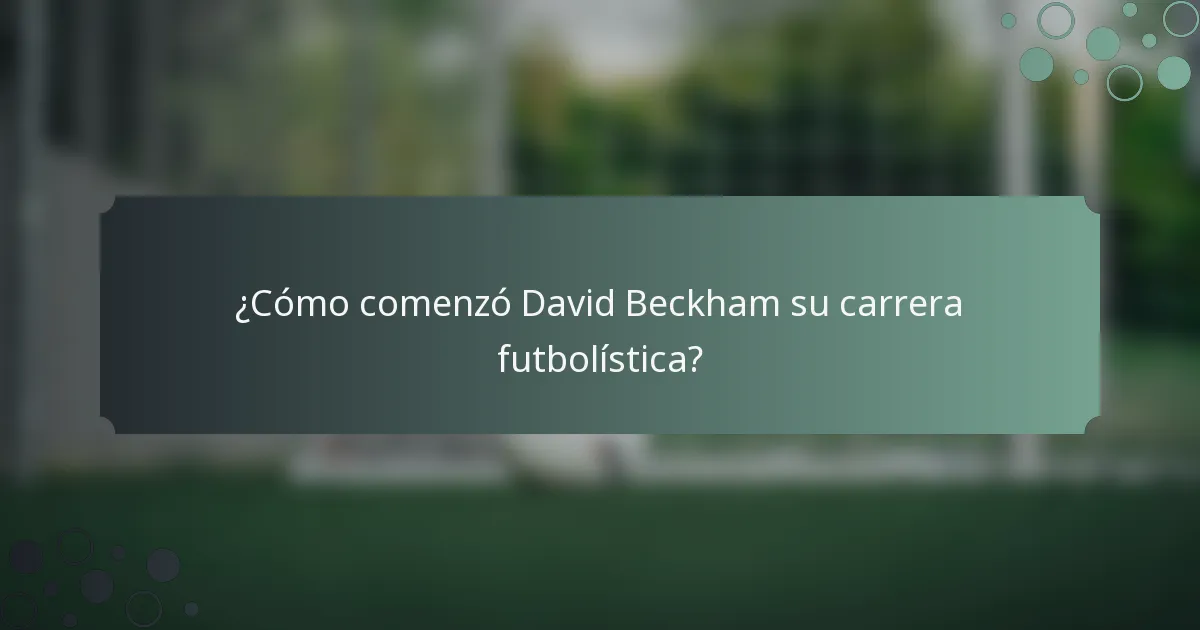 ¿Cómo comenzó David Beckham su carrera futbolística?