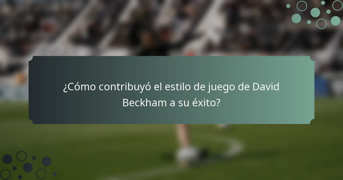 ¿Cómo contribuyó el estilo de juego de David Beckham a su éxito?
