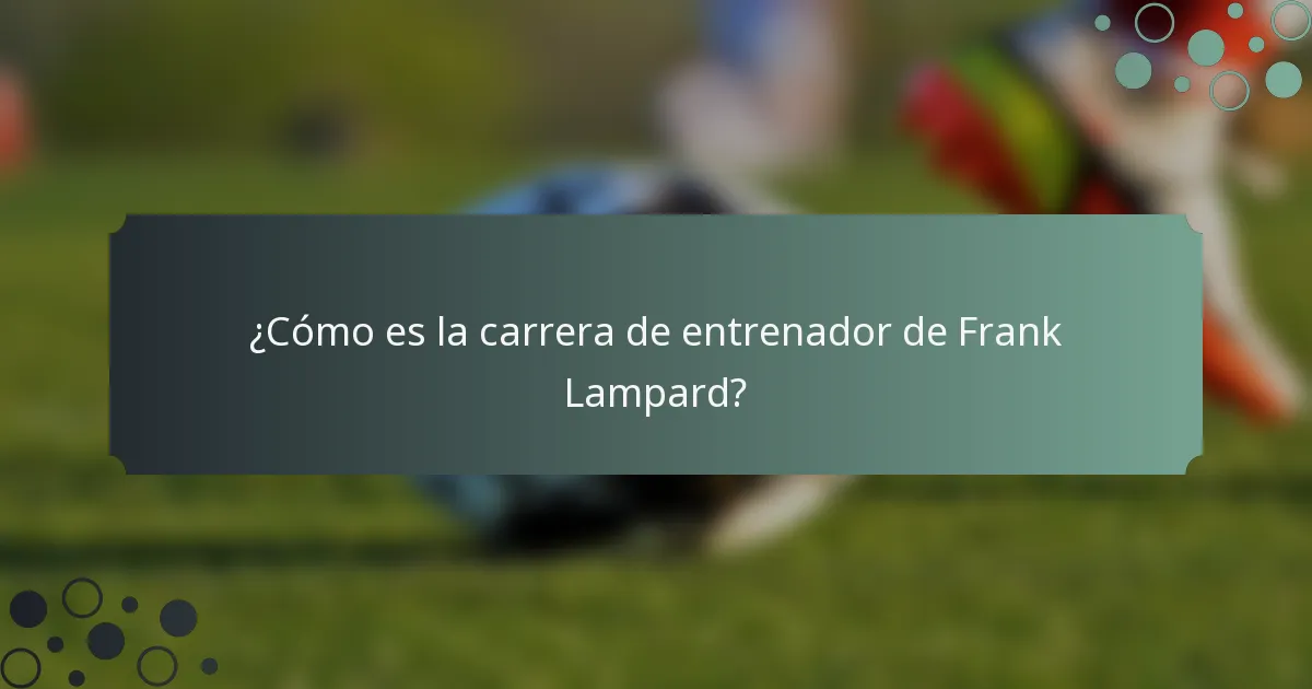 ¿Cómo es la carrera de entrenador de Frank Lampard?