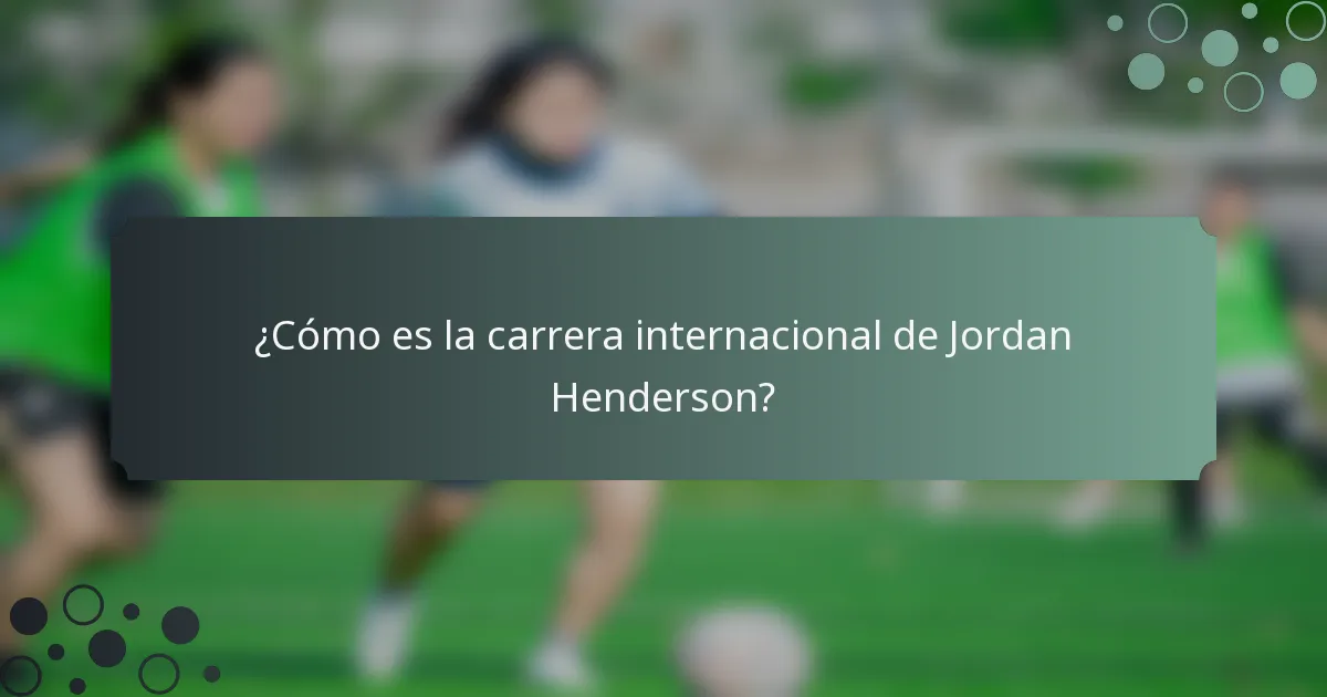 ¿Cómo es la carrera internacional de Jordan Henderson?