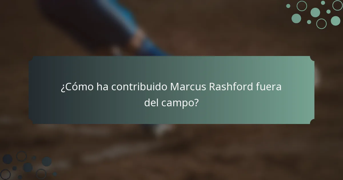 ¿Cómo ha contribuido Marcus Rashford fuera del campo?