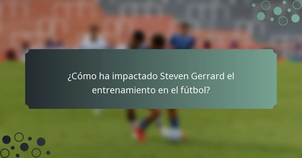 ¿Cómo ha impactado Steven Gerrard el entrenamiento en el fútbol?
