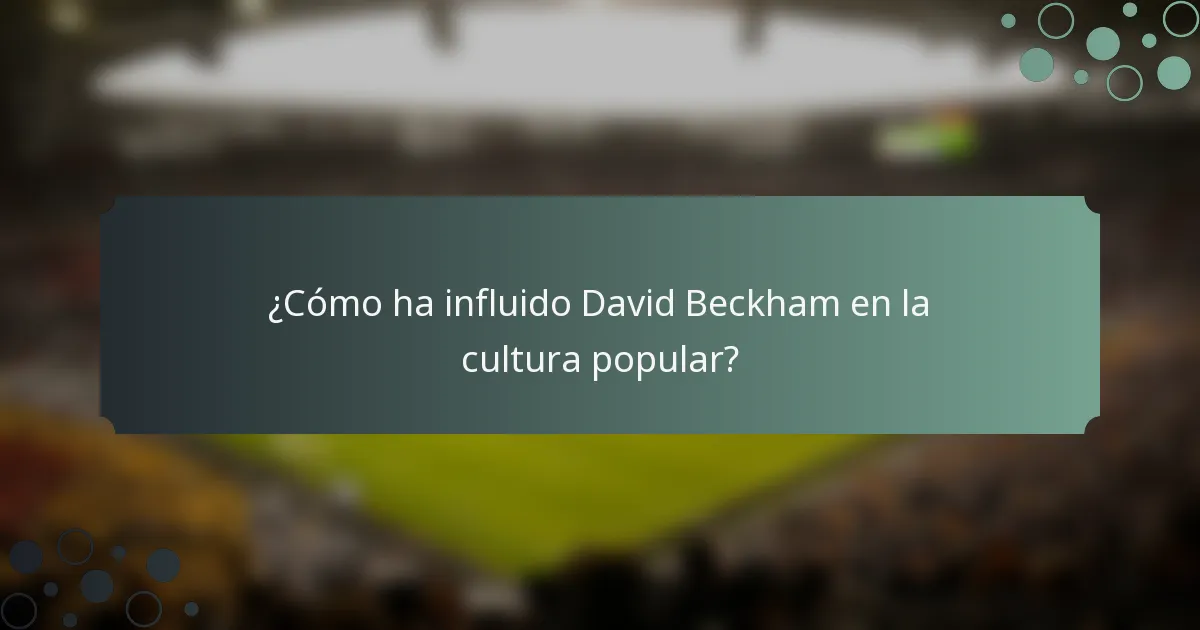 ¿Cómo ha influido David Beckham en la cultura popular?