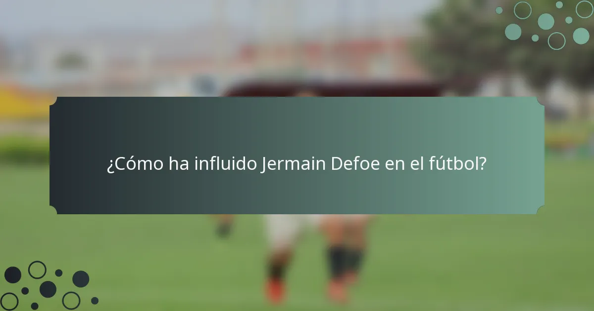 ¿Cómo ha influido Jermain Defoe en el fútbol?