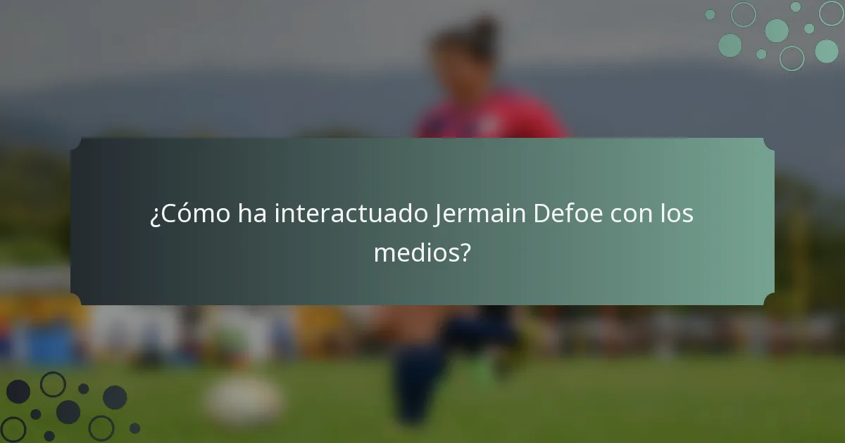 ¿Cómo ha interactuado Jermain Defoe con los medios?