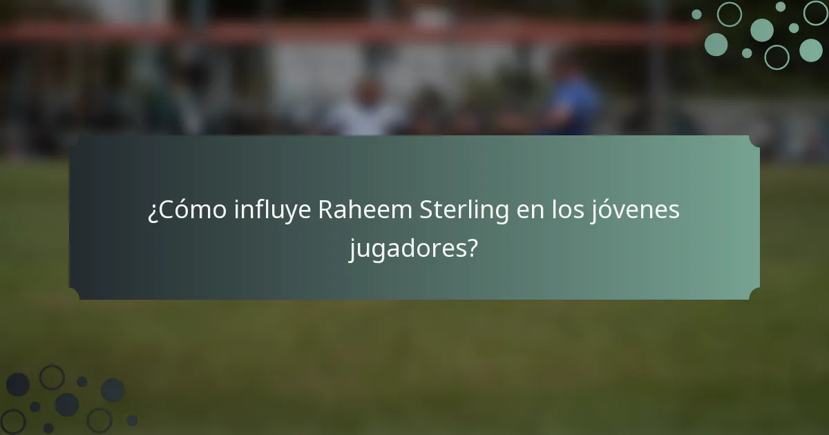 ¿Cómo influye Raheem Sterling en los jóvenes jugadores?