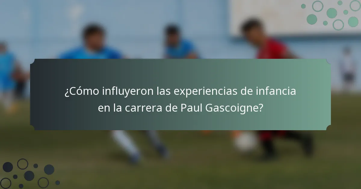 ¿Cómo influyeron las experiencias de infancia en la carrera de Paul Gascoigne?