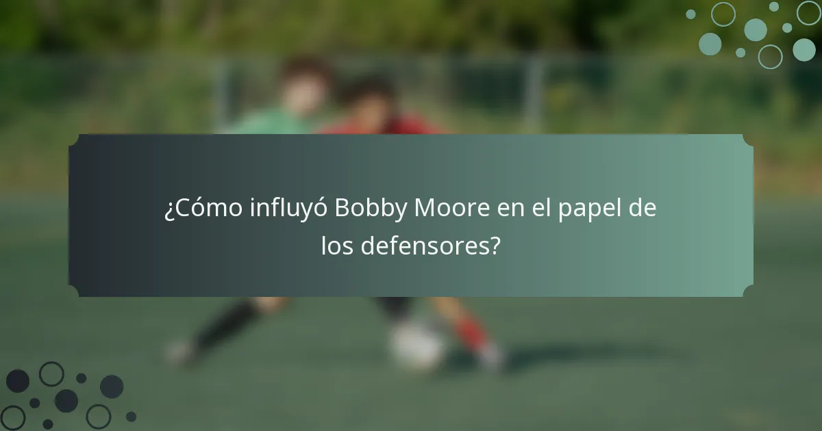 ¿Cómo influyó Bobby Moore en el papel de los defensores?