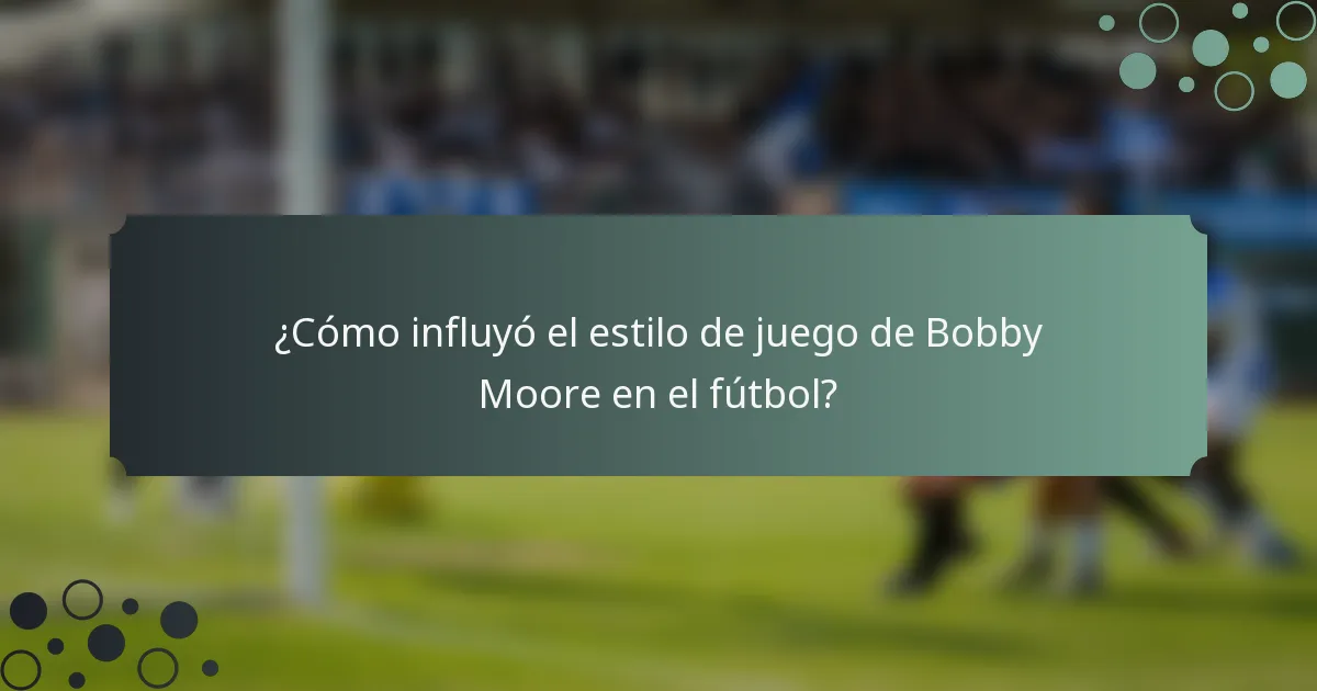 ¿Cómo influyó el estilo de juego de Bobby Moore en el fútbol?