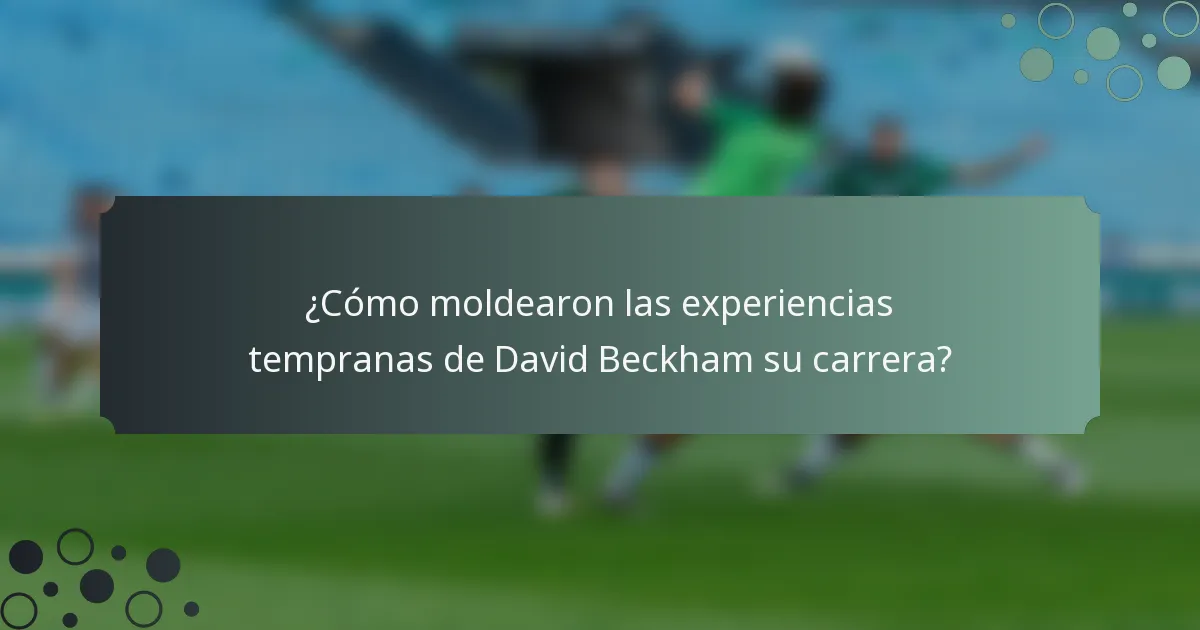 ¿Cómo moldearon las experiencias tempranas de David Beckham su carrera?
