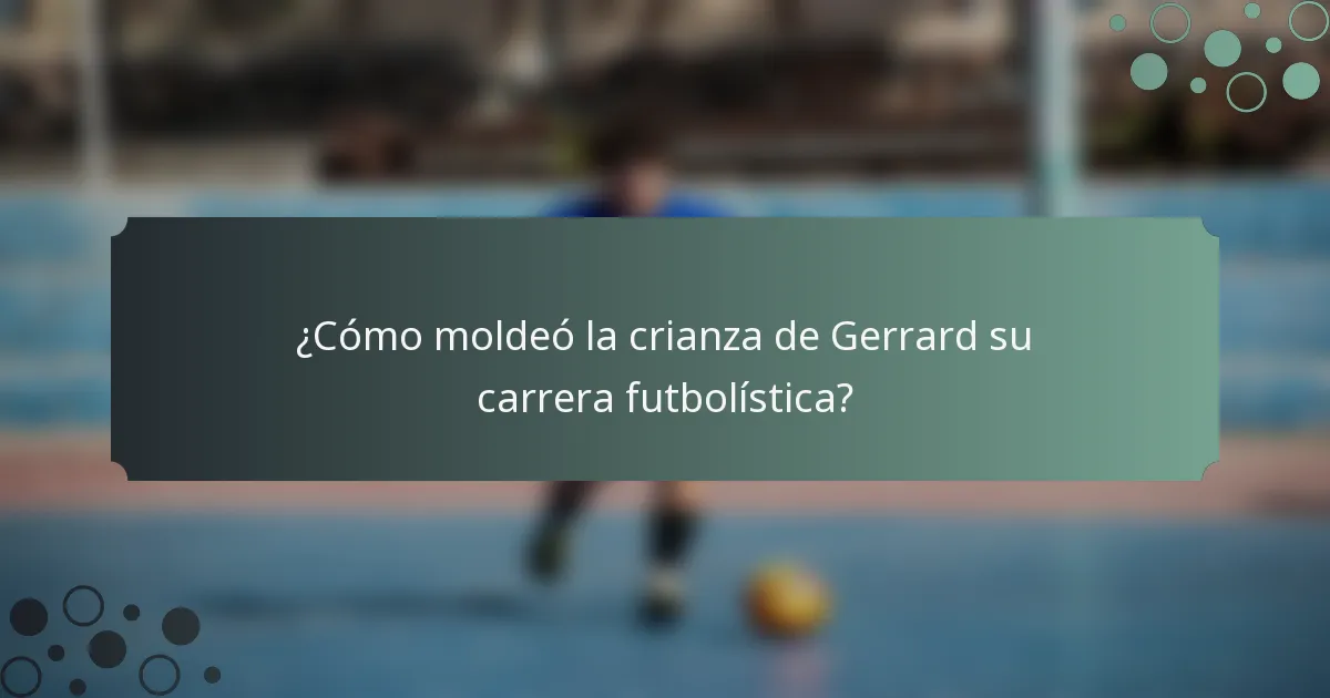 ¿Cómo moldeó la crianza de Gerrard su carrera futbolística?
