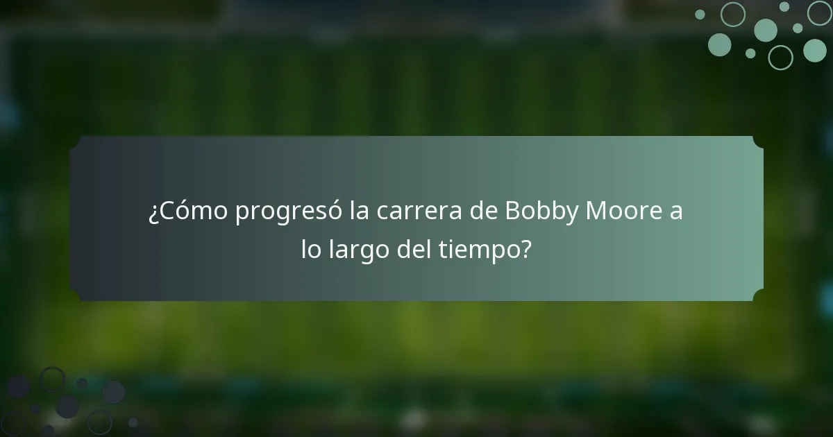 ¿Cómo progresó la carrera de Bobby Moore a lo largo del tiempo?
