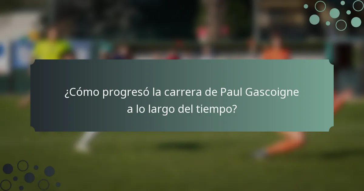 ¿Cómo progresó la carrera de Paul Gascoigne a lo largo del tiempo?