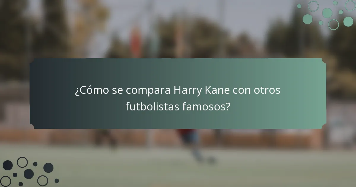 ¿Cómo se compara Harry Kane con otros futbolistas famosos?