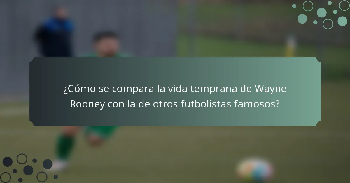 ¿Cómo se compara la vida temprana de Wayne Rooney con la de otros futbolistas famosos?