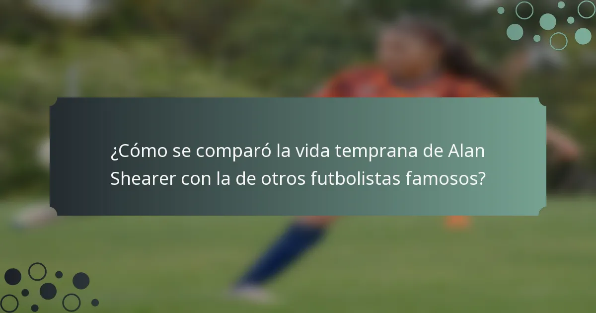 ¿Cómo se comparó la vida temprana de Alan Shearer con la de otros futbolistas famosos?