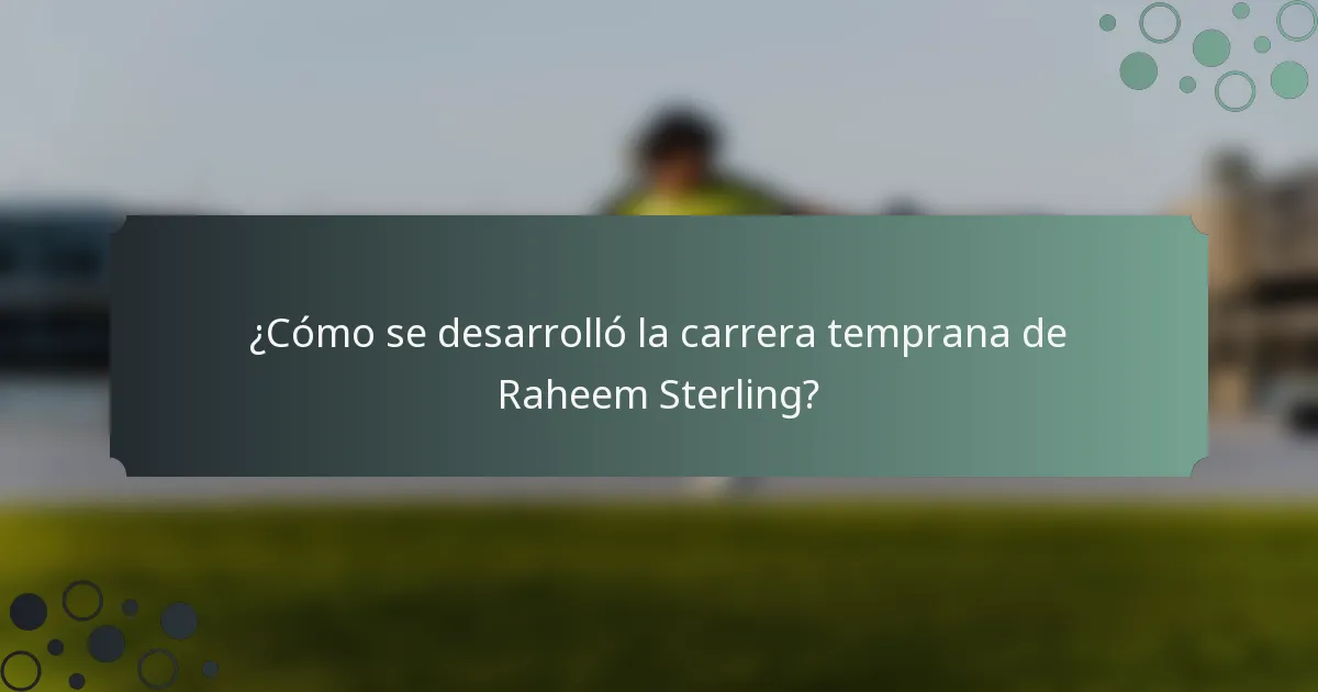¿Cómo se desarrolló la carrera temprana de Raheem Sterling?