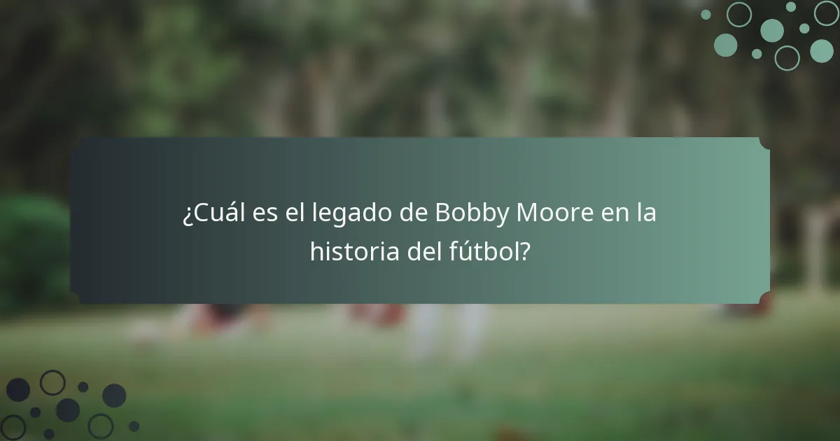 ¿Cuál es el legado de Bobby Moore en la historia del fútbol?