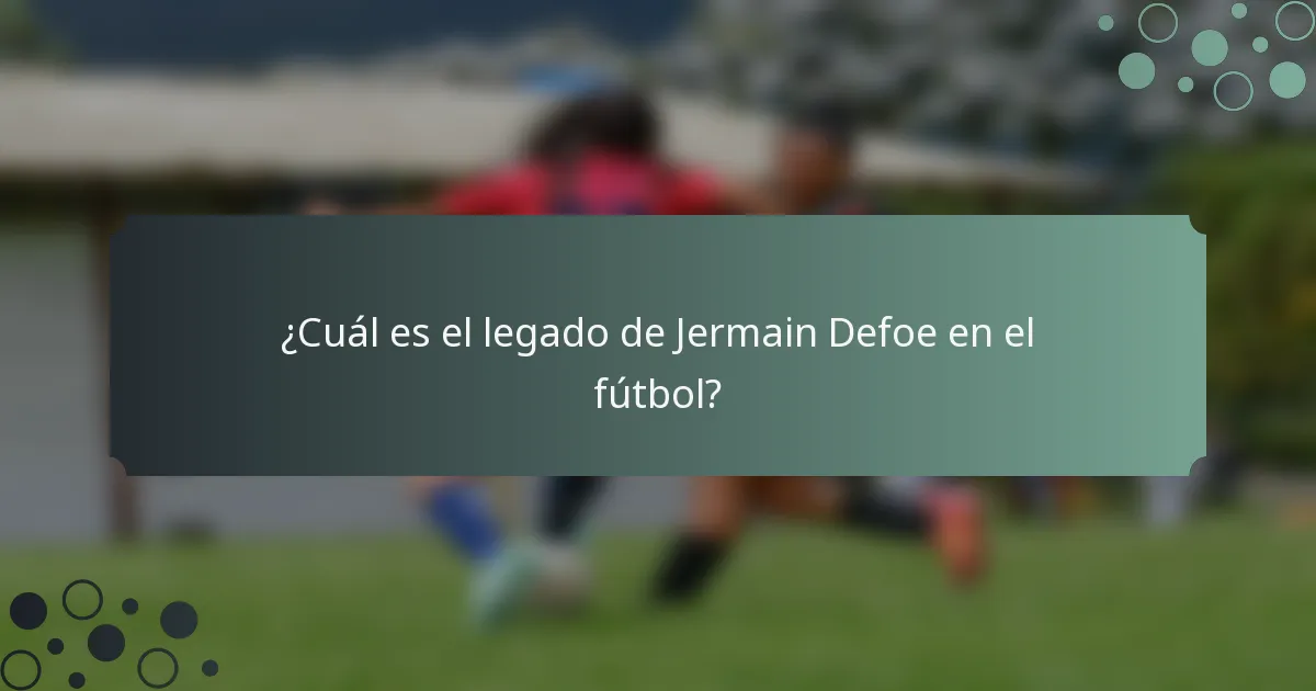 ¿Cuál es el legado de Jermain Defoe en el fútbol?