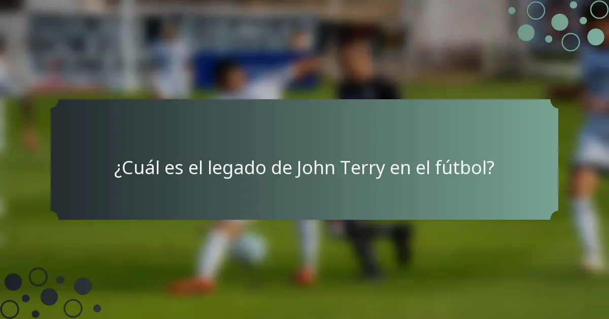 ¿Cuál es el legado de John Terry en el fútbol?