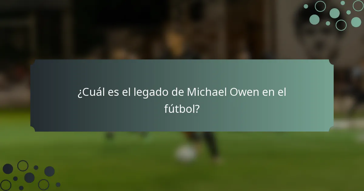 ¿Cuál es el legado de Michael Owen en el fútbol?