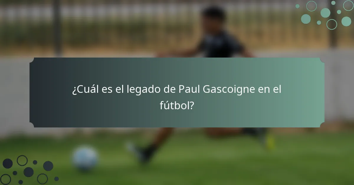 ¿Cuál es el legado de Paul Gascoigne en el fútbol?