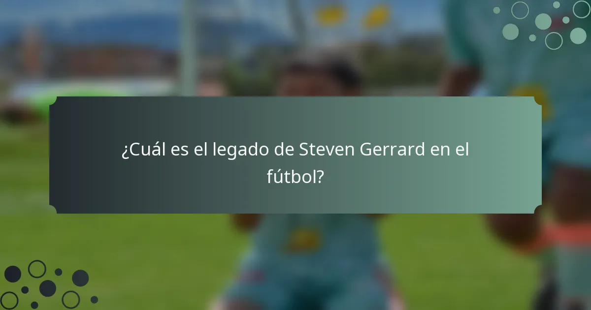¿Cuál es el legado de Steven Gerrard en el fútbol?
