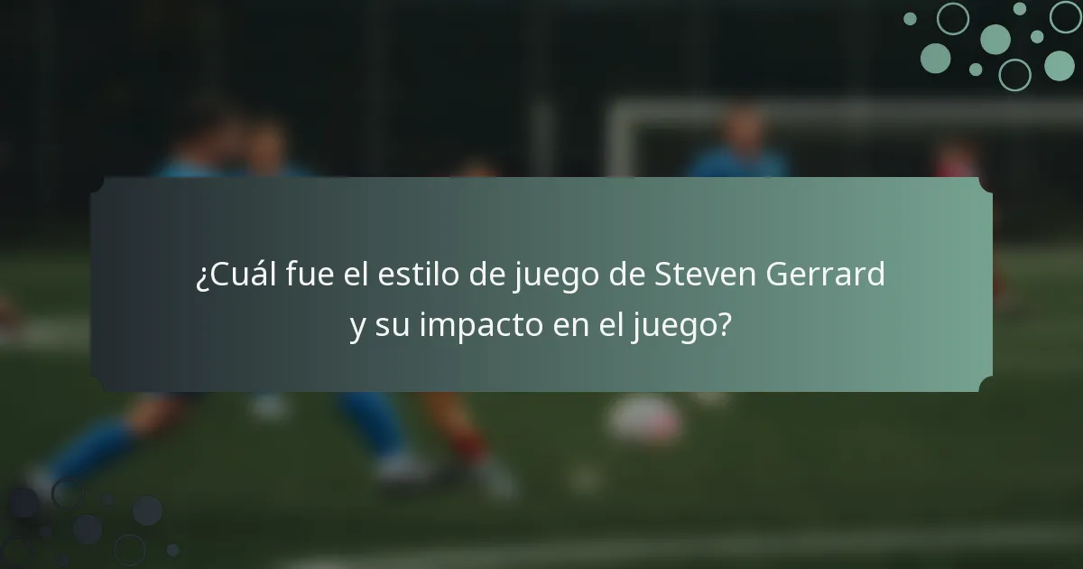 ¿Cuál fue el estilo de juego de Steven Gerrard y su impacto en el juego?