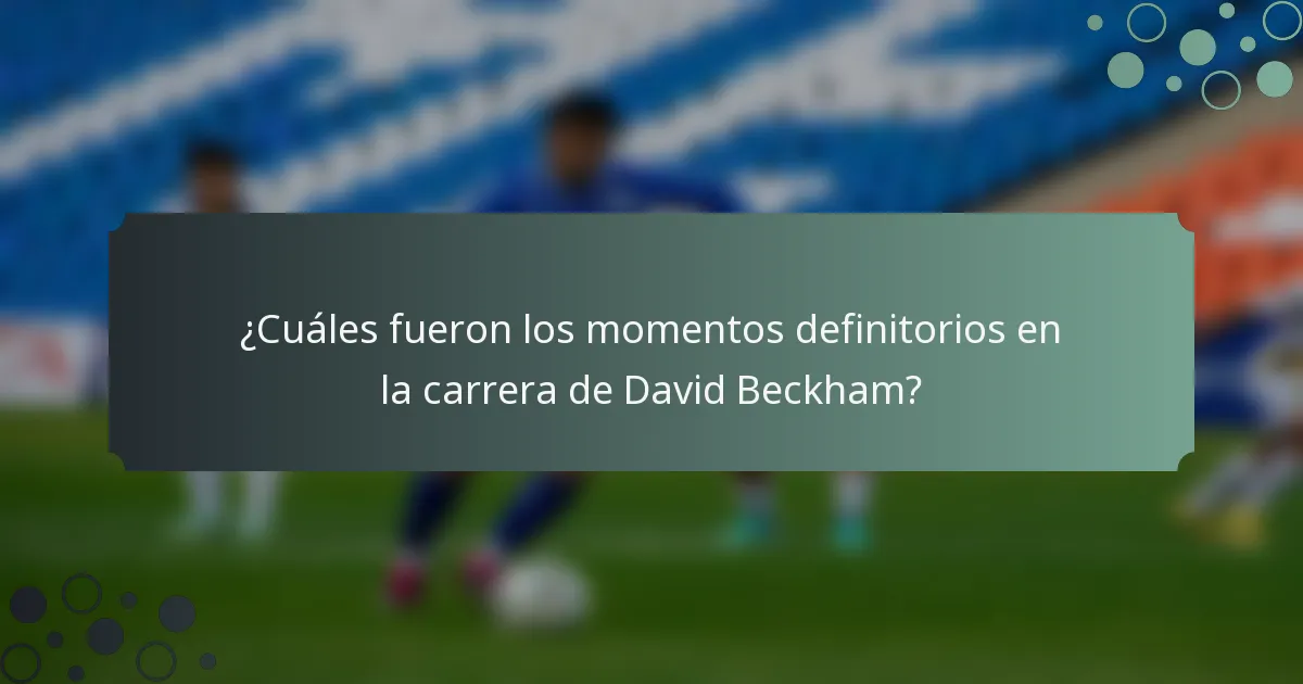 ¿Cuáles fueron los momentos definitorios en la carrera de David Beckham?