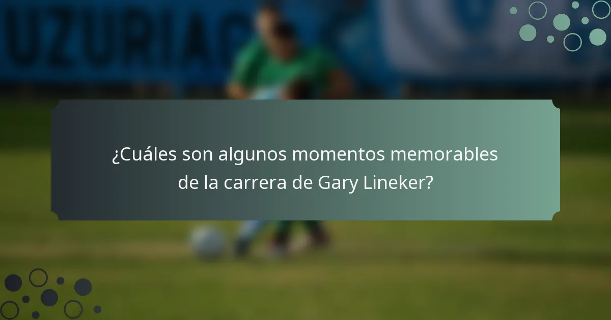 ¿Cuáles son algunos momentos memorables de la carrera de Gary Lineker?