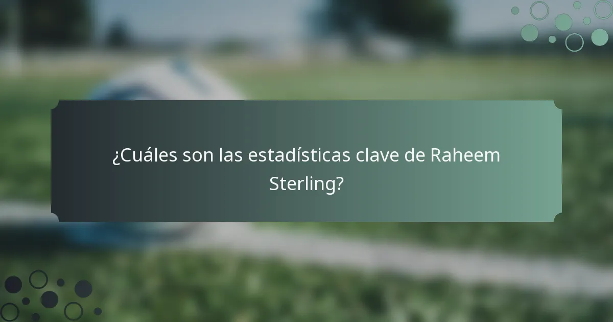 ¿Cuáles son las estadísticas clave de Raheem Sterling?