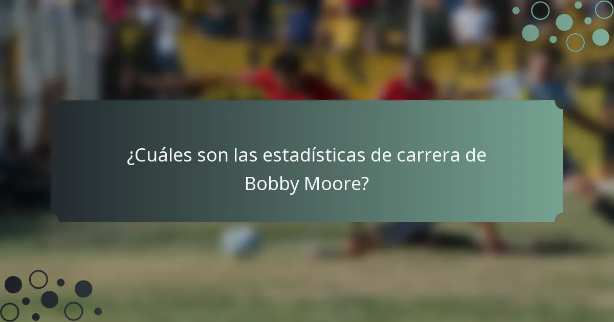 ¿Cuáles son las estadísticas de carrera de Bobby Moore?