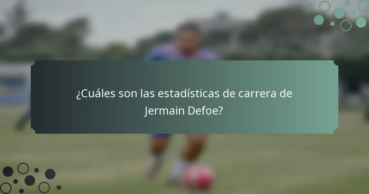 ¿Cuáles son las estadísticas de carrera de Jermain Defoe?