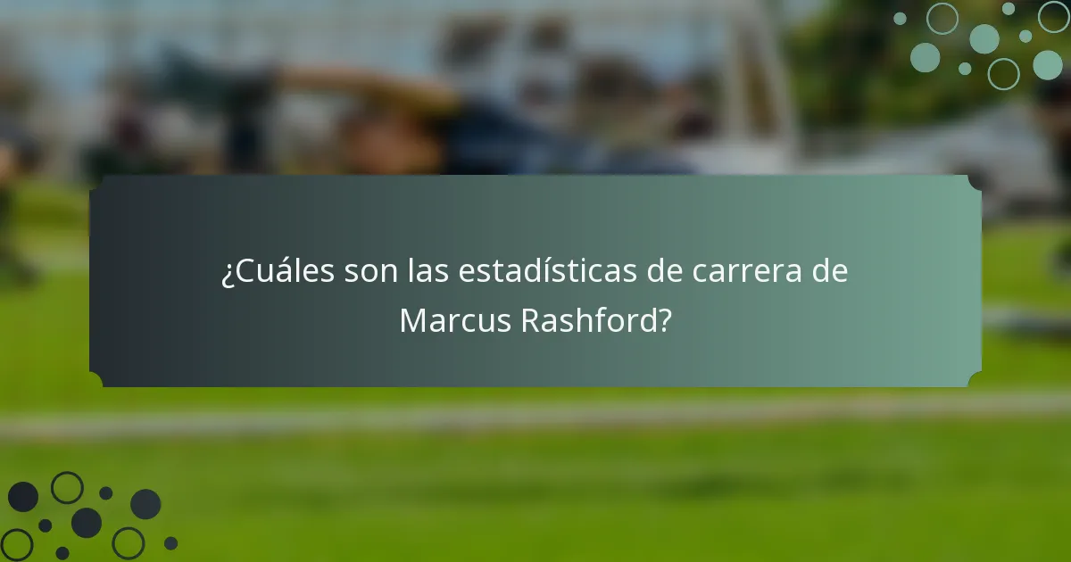 ¿Cuáles son las estadísticas de carrera de Marcus Rashford?