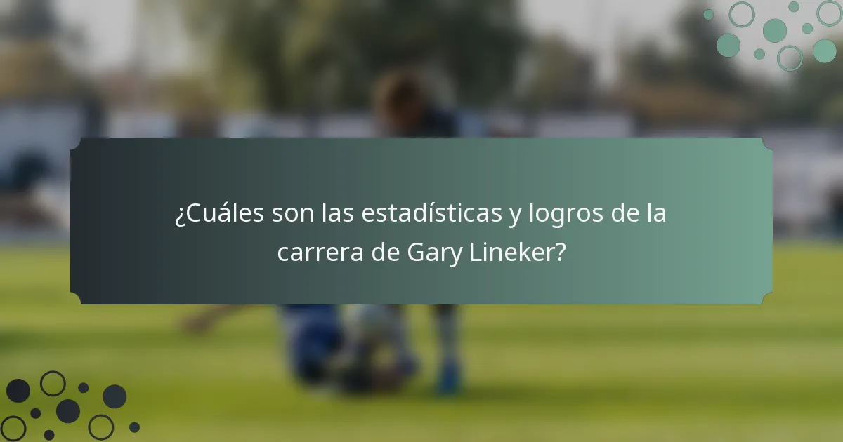 ¿Cuáles son las estadísticas y logros de la carrera de Gary Lineker?
