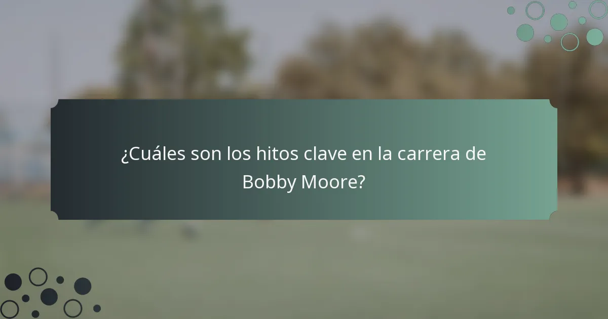 ¿Cuáles son los hitos clave en la carrera de Bobby Moore?