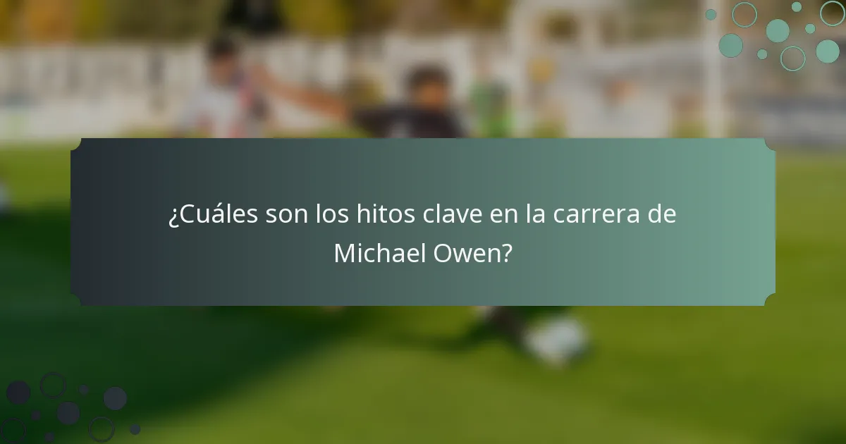 ¿Cuáles son los hitos clave en la carrera de Michael Owen?