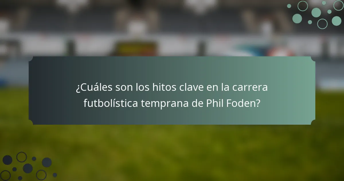 ¿Cuáles son los hitos clave en la carrera futbolística temprana de Phil Foden?