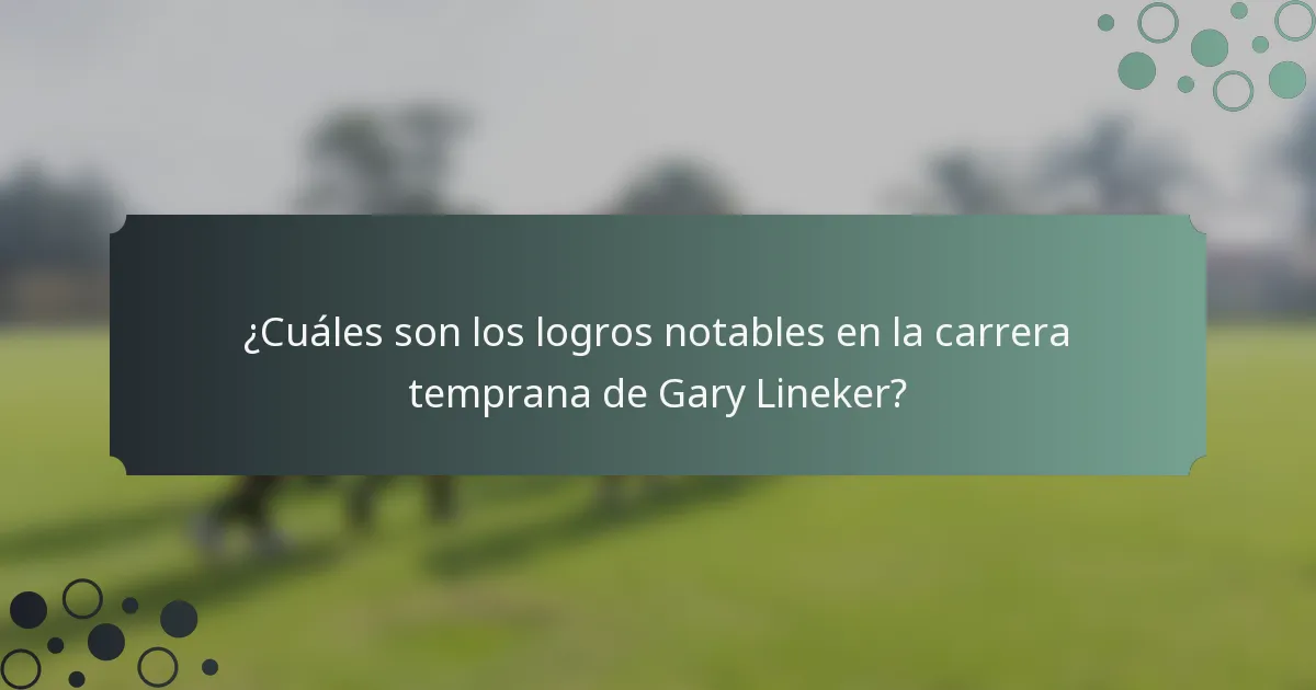 ¿Cuáles son los logros notables en la carrera temprana de Gary Lineker?