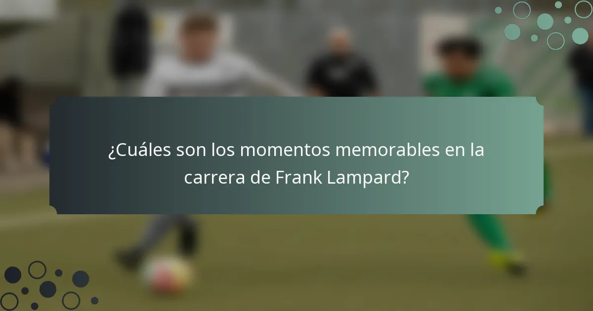¿Cuáles son los momentos memorables en la carrera de Frank Lampard?