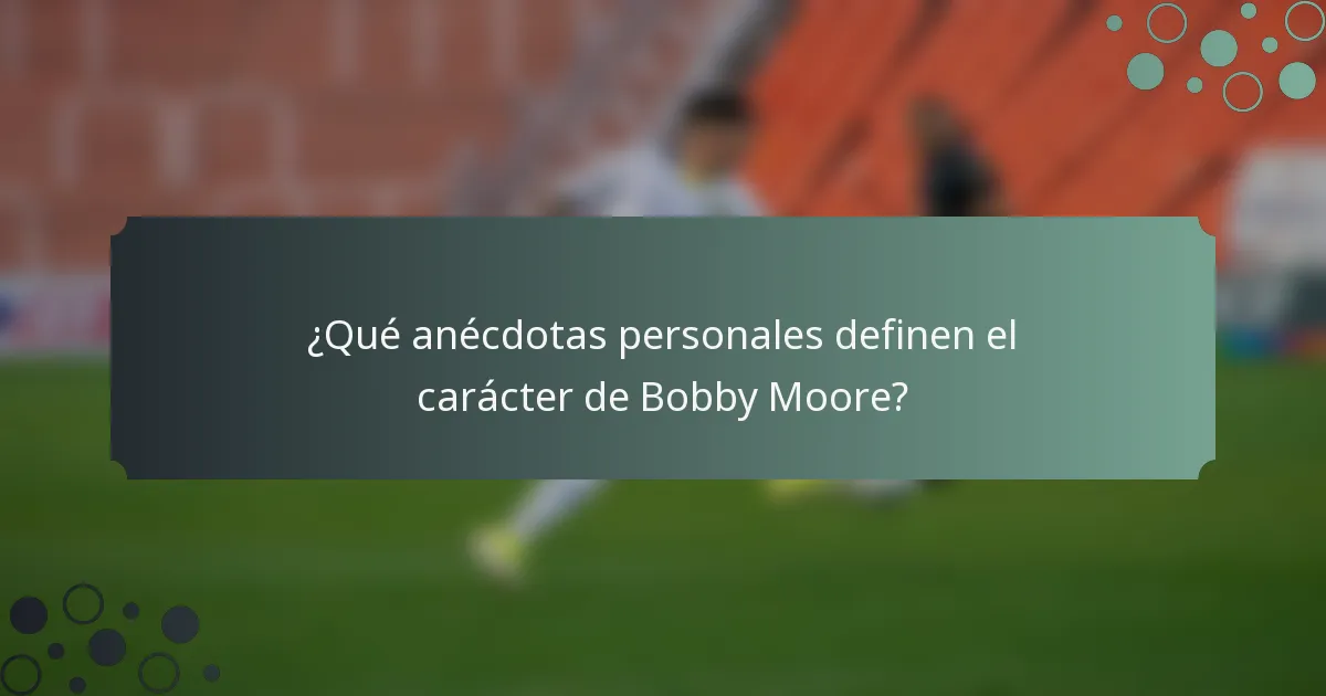 ¿Qué anécdotas personales definen el carácter de Bobby Moore?