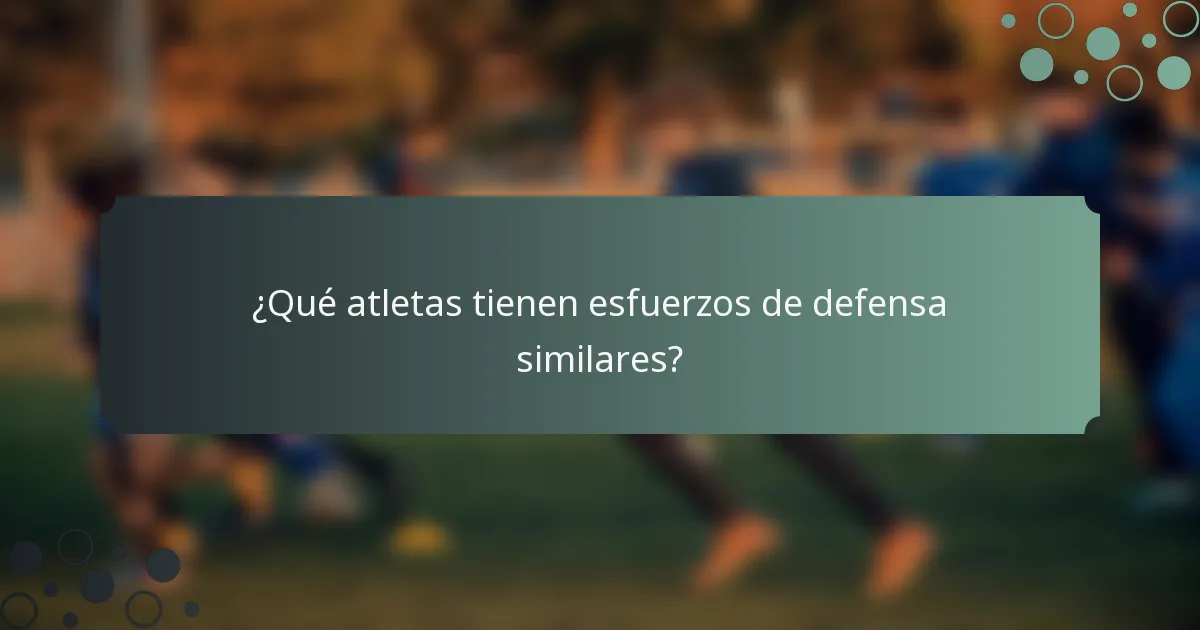 ¿Qué atletas tienen esfuerzos de defensa similares?