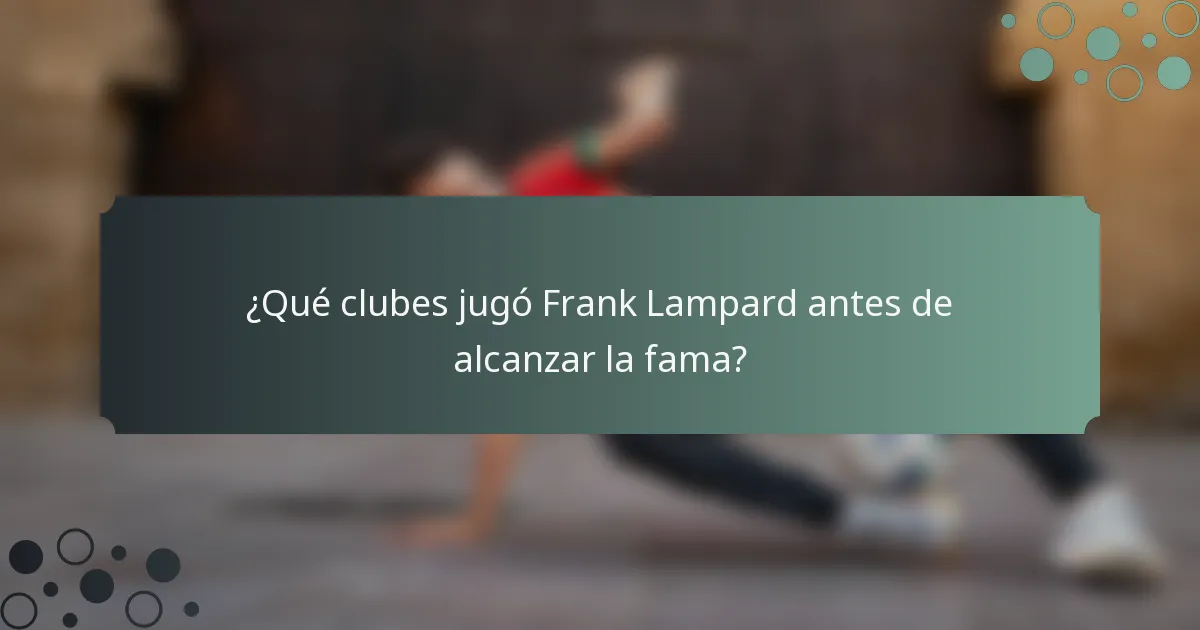 ¿Qué clubes jugó Frank Lampard antes de alcanzar la fama?