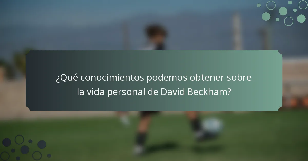 ¿Qué conocimientos podemos obtener sobre la vida personal de David Beckham?