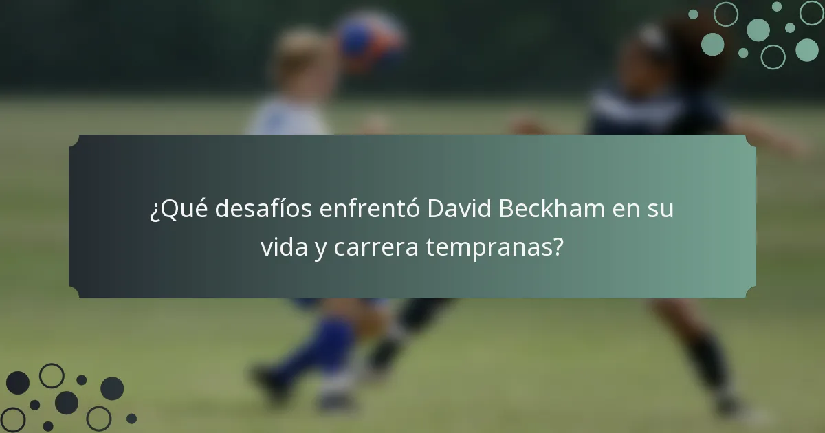 ¿Qué desafíos enfrentó David Beckham en su vida y carrera tempranas?