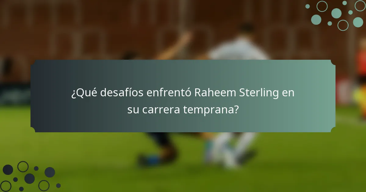 ¿Qué desafíos enfrentó Raheem Sterling en su carrera temprana?