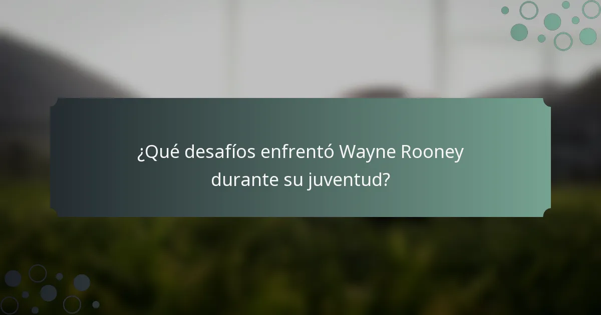 ¿Qué desafíos enfrentó Wayne Rooney durante su juventud?
