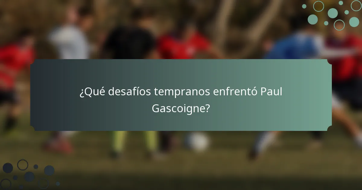¿Qué desafíos tempranos enfrentó Paul Gascoigne?